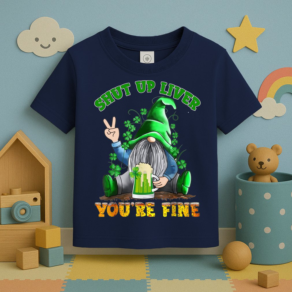 Shut Up Liver You're Fine Gnomes Drinking St Patrick's Day Toddler T-Shirt