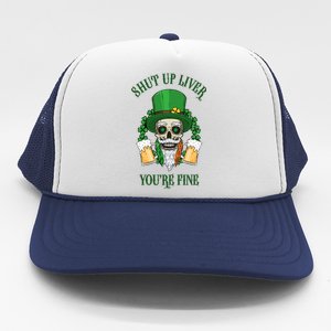 Shup Up Liver You're Fine St Patrick's Day Beer Lover Trucker Hat