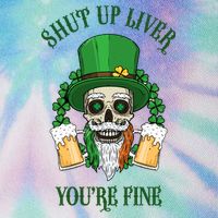Shup Up Liver You're Fine St Patrick's Day Beer Lover Legacy Tie Dye Trucker Hat