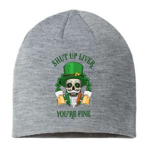 Shup Up Liver You're Fine St Patrick's Day Beer Lover Sustainable Beanie