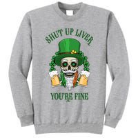 Shup Up Liver You're Fine St Patrick's Day Beer Lover Tall Sweatshirt