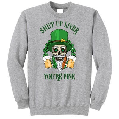 Shup Up Liver You're Fine St Patrick's Day Beer Lover Tall Sweatshirt