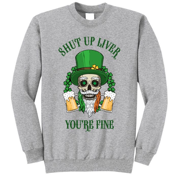 Shup Up Liver You're Fine St Patrick's Day Beer Lover Tall Sweatshirt