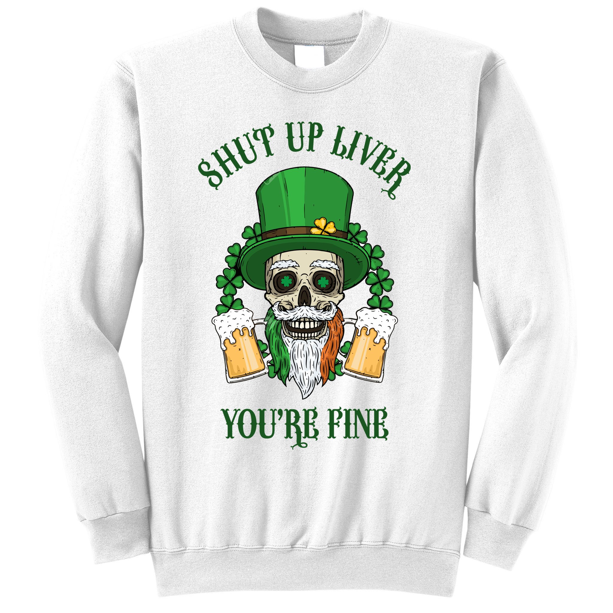 Shup Up Liver You're Fine St Patrick's Day Beer Lover Sweatshirt
