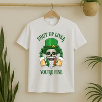 Shup Up Liver You're Fine St Patrick's Day Beer Lover T-Shirt