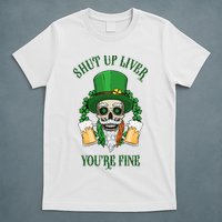 Shup Up Liver You're Fine St Patrick's Day Beer Lover T-Shirt
