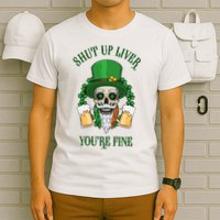 Shup Up Liver You're Fine St Patrick's Day Beer Lover T-Shirt