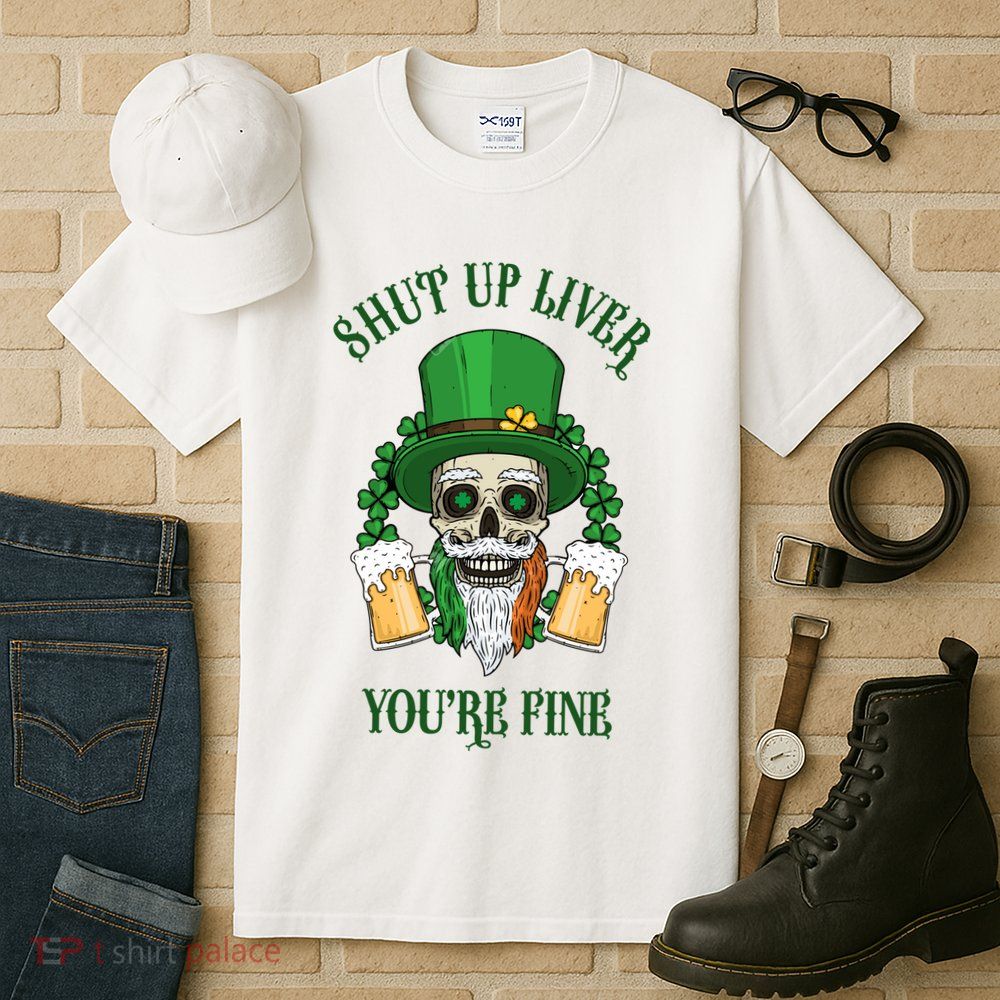 Shup Up Liver You're Fine St Patrick's Day Beer Lover Tall T-Shirt