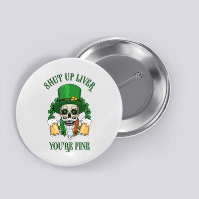 Shup Up Liver You're Fine St Patrick's Day Beer Lover Button