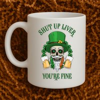 Shup Up Liver You're Fine St Patrick's Day Beer Lover Mug