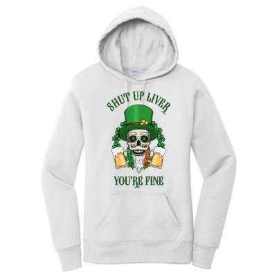 Shup Up Liver You're Fine St Patrick's Day Beer Lover Women's Pullover Hoodie