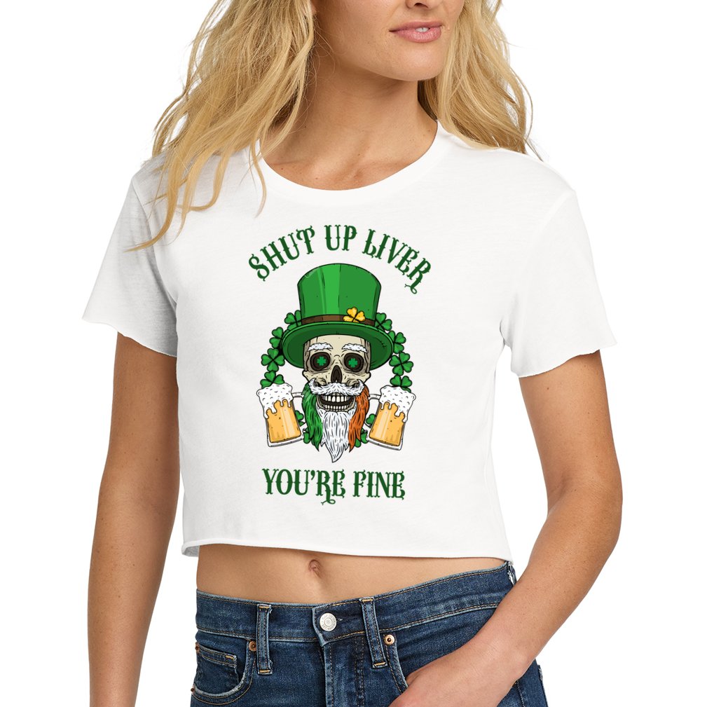 Shup Up Liver You're Fine St Patrick's Day Beer Lover Crop Top