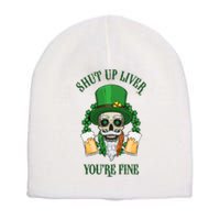 Shup Up Liver You're Fine St Patrick's Day Beer Lover Short Acrylic Beanie