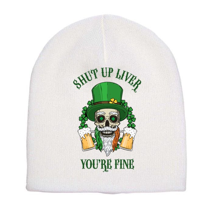 Shup Up Liver You're Fine St Patrick's Day Beer Lover Short Acrylic Beanie