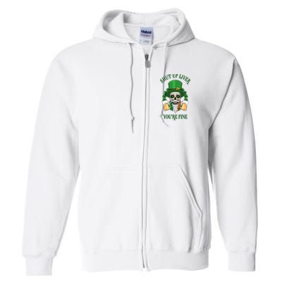Shup Up Liver You're Fine St Patrick's Day Beer Lover Full Zip Hoodie