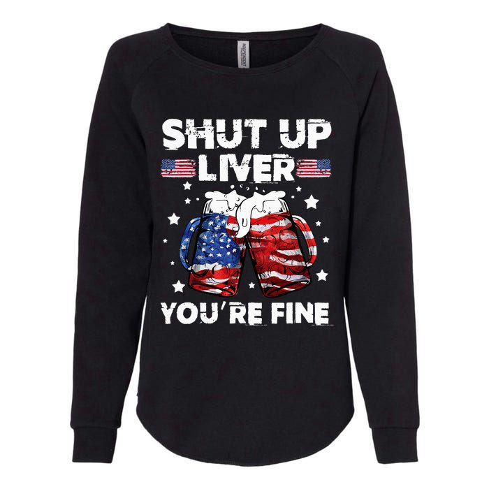 shut up liver youre fine 4th of july beer drinking drunk Tee Womens California Wash Sweatshirt