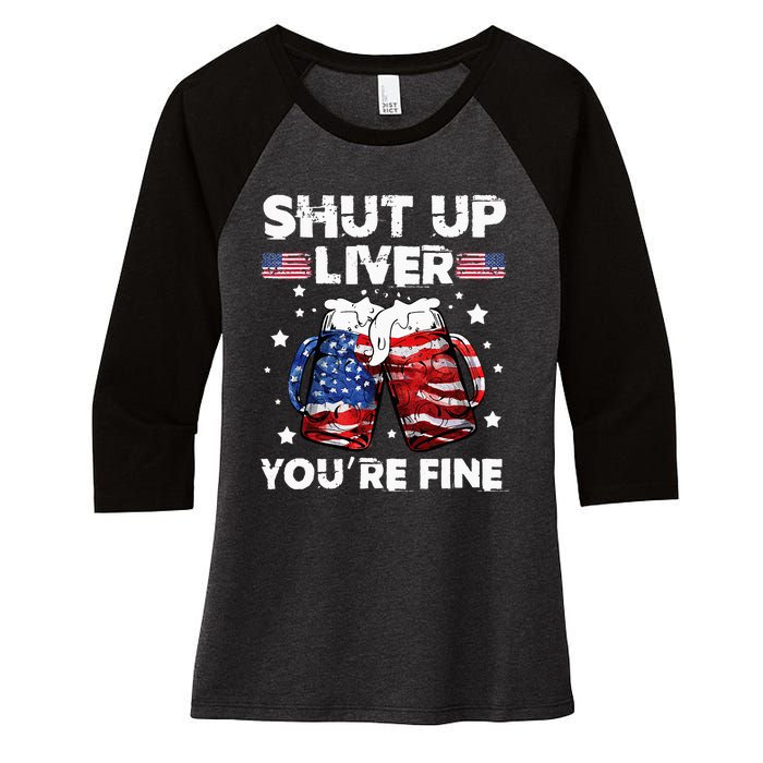 shut up liver youre fine 4th of july beer drinking drunk Tee Women's Tri-Blend 3/4-Sleeve Raglan Shirt