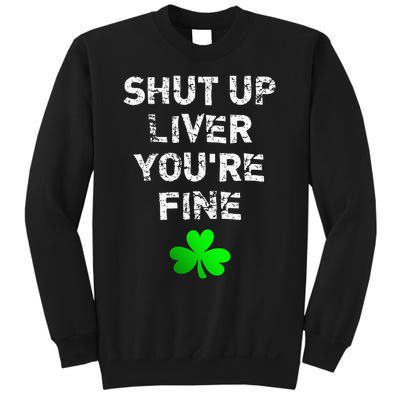 Shut Up Liver You're Fine Funny Saint Patrick's Day Sweatshirt