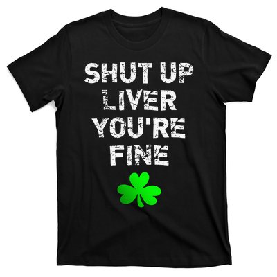 Shut Up Liver You're Fine Funny Saint Patrick's Day T-Shirt