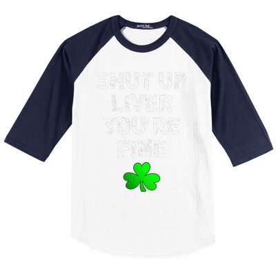 Shut Up Liver You're Fine Funny Saint Patrick's Day Baseball Sleeve Shirt