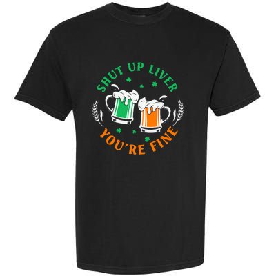 Shut Up Liver You're Fine Shirt Garment-Dyed Heavyweight T-Shirt