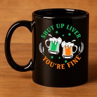 Shut Up Liver You're Fine Shirt 11oz C Handle Ceramic Mug