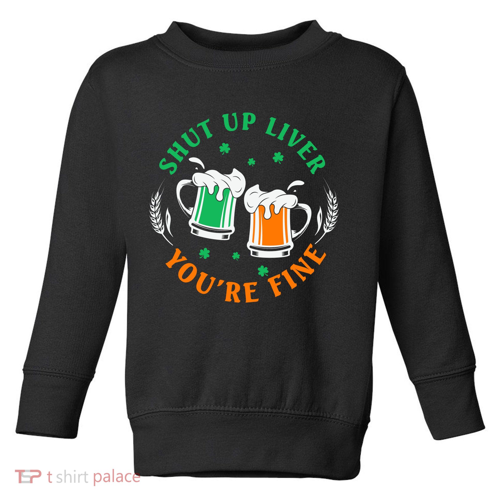 Shut Up Liver You're Fine Shirt Toddler Sweatshirt