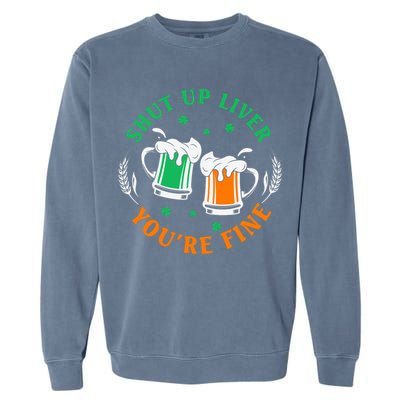 Shut Up Liver You're Fine Shirt Garment-Dyed Sweatshirt