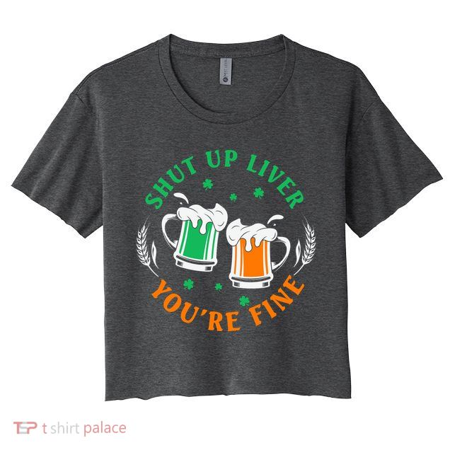 Shut Up Liver You're Fine Shirt Women's Crop Top Tee