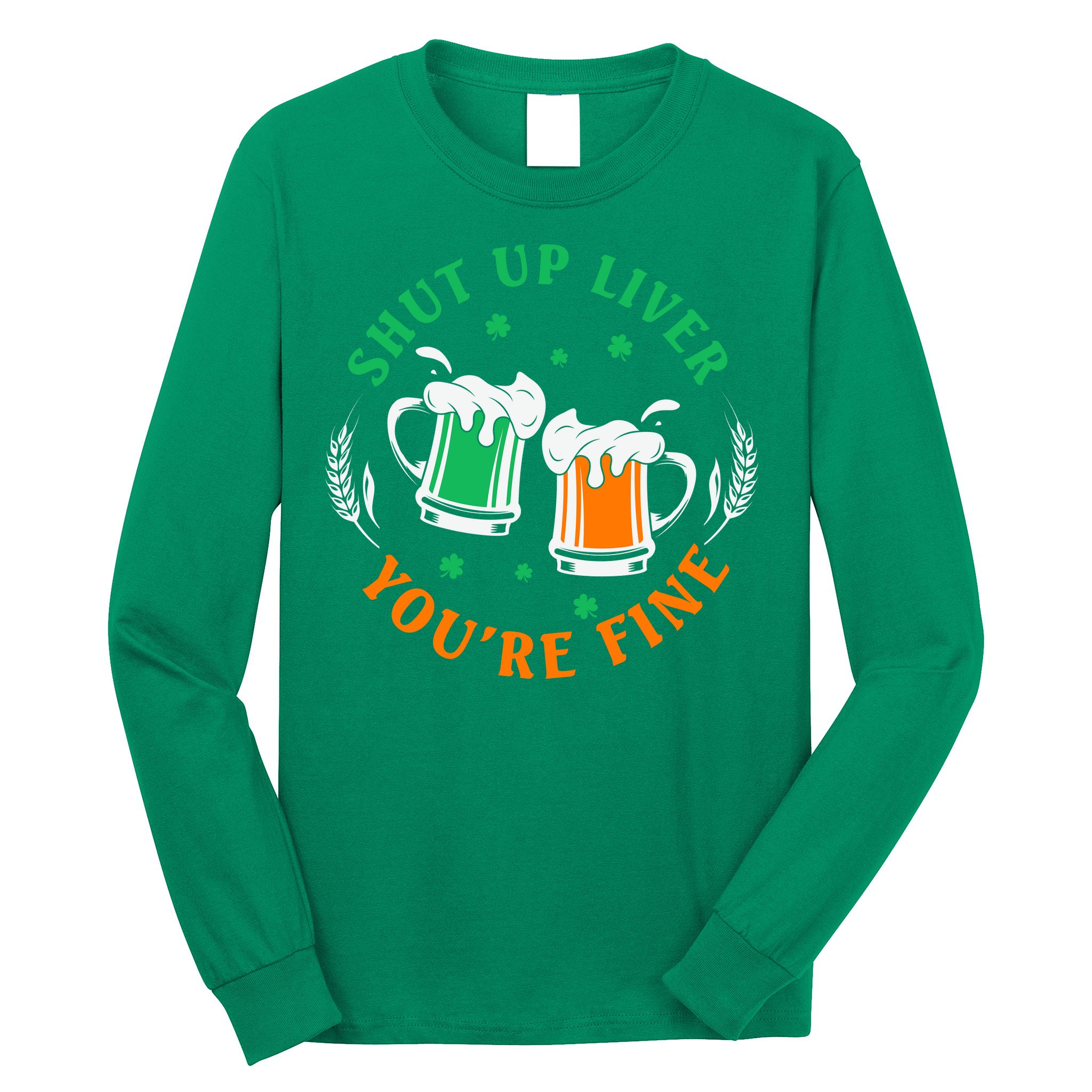 Shut Up Liver You're Fine Shirt Long Sleeve Shirt