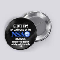 Shut Up My Dad Works For The Nsa And He Will Monitor Your Internet Activity And Button