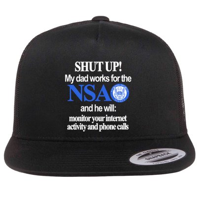 Shut Up My Dad Works For The Nsa And He Will Monitor Your Internet Activity And Flat Bill Trucker Hat