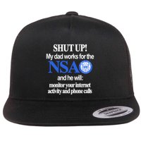 Shut Up My Dad Works For The Nsa And He Will Monitor Your Internet Activity And Flat Bill Trucker Hat