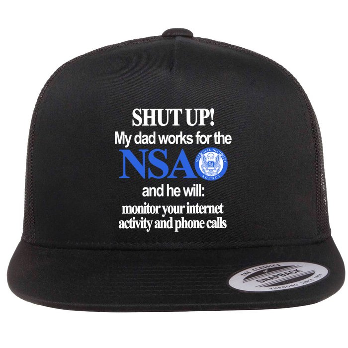 Shut Up My Dad Works For The Nsa And He Will Monitor Your Internet Activity And Flat Bill Trucker Hat