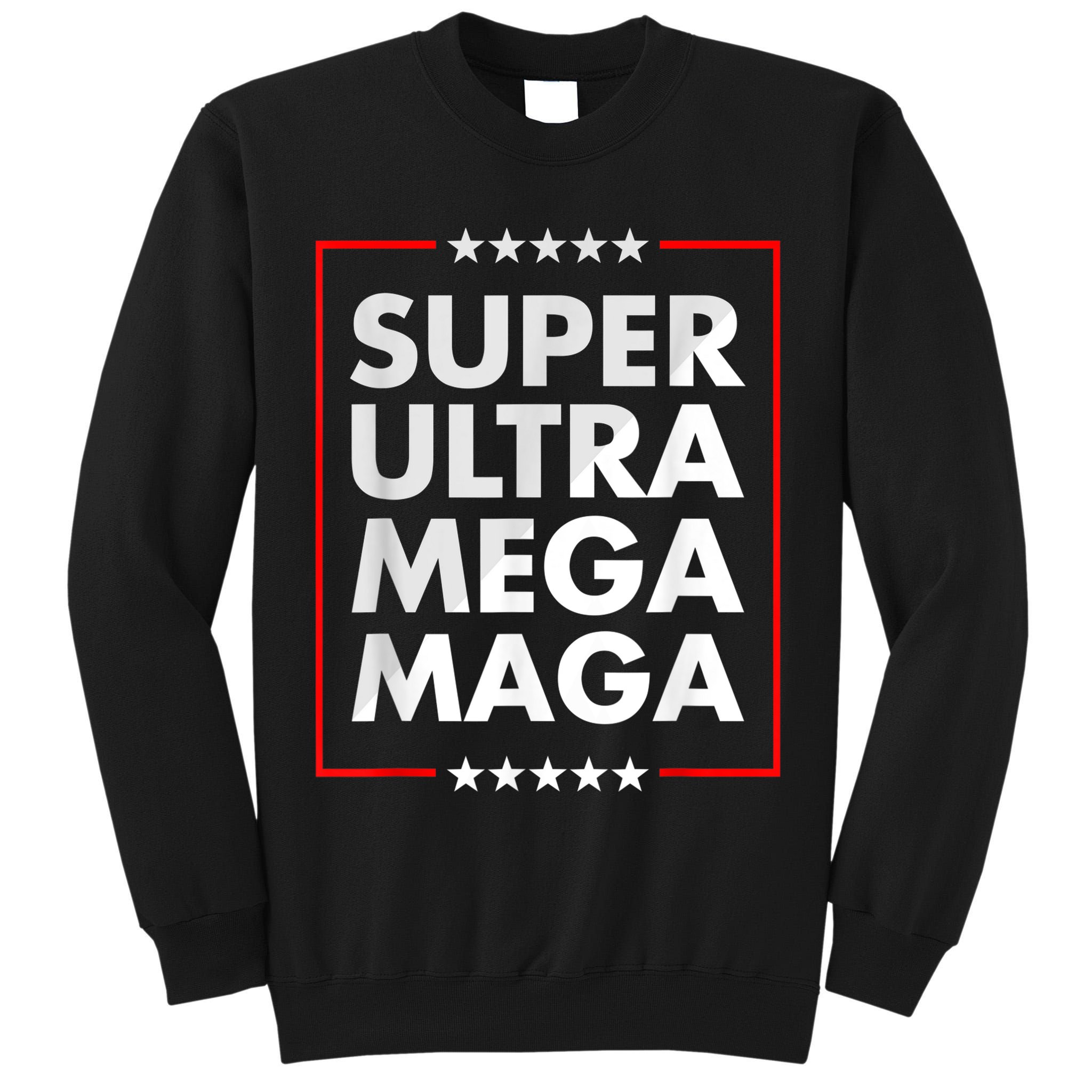 Super Ultra Mega Maga Trump Liberal Supporter Republican Tall Sweatshirt