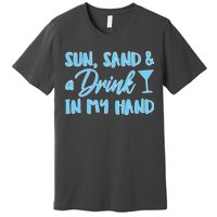 Sun Sand & A Drink In My Hand Premium T-Shirt