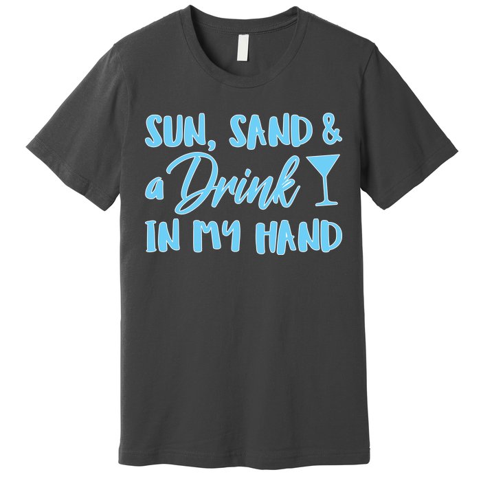 Sun Sand & A Drink In My Hand Premium T-Shirt