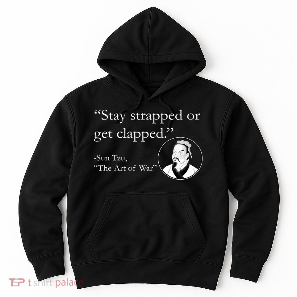Sun Tzu Quote Stay Strapped Or Get Clapped Hoodie