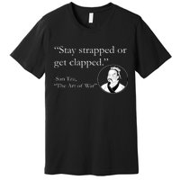 Sun Tzu Quote Stay Strapped Or Get Clapped Premium T-Shirt