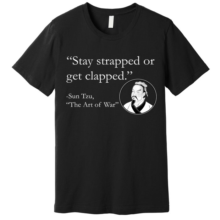 Sun Tzu Quote Stay Strapped Or Get Clapped Premium T-Shirt