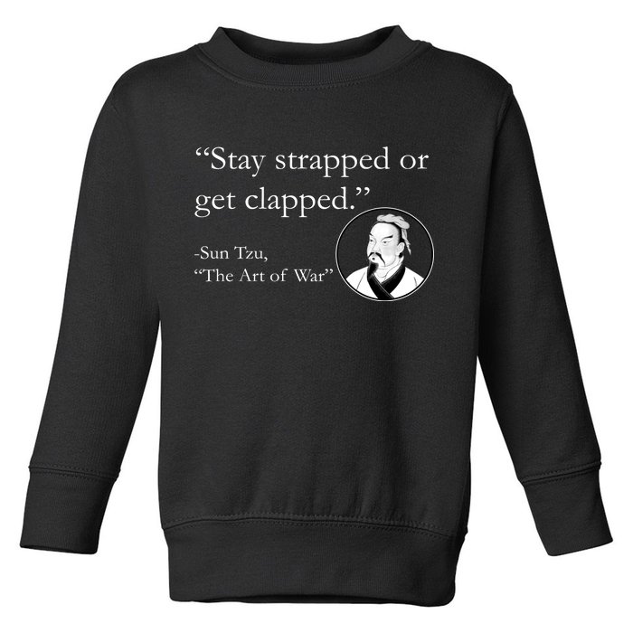 Sun Tzu Quote Stay Strapped Or Get Clapped Toddler Sweatshirt