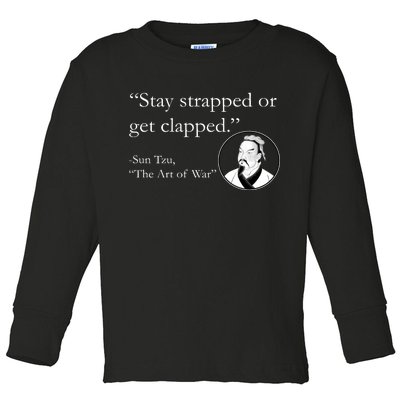 Sun Tzu Quote Stay Strapped Or Get Clapped Toddler Long Sleeve Shirt