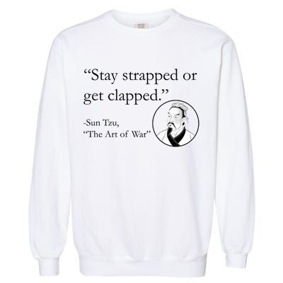 Sun Tzu Quote Stay Strapped Or Get Clapped Garment-Dyed Sweatshirt