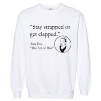 Sun Tzu Quote Stay Strapped Or Get Clapped Garment-Dyed Sweatshirt