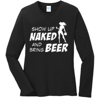 Show Up Naked And Bring Beer Ladies Long Sleeve Shirt