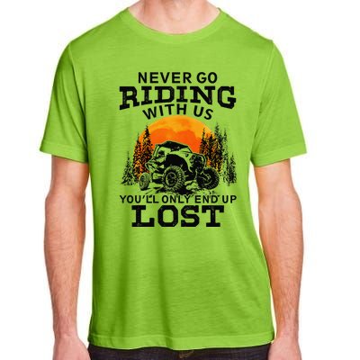 Sxs Utv Never Go Riding With Us YouLl Only End Up Lost Adult ChromaSoft Performance T-Shirt