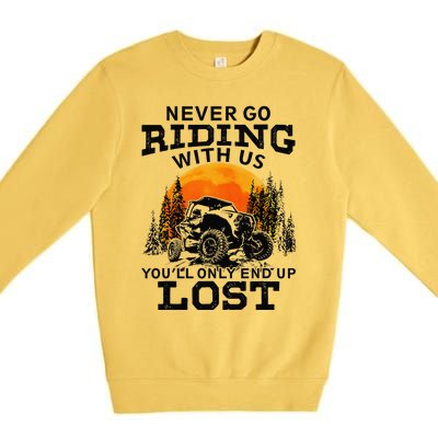 Sxs Utv Never Go Riding With Us YouLl Only End Up Lost Premium Crewneck Sweatshirt