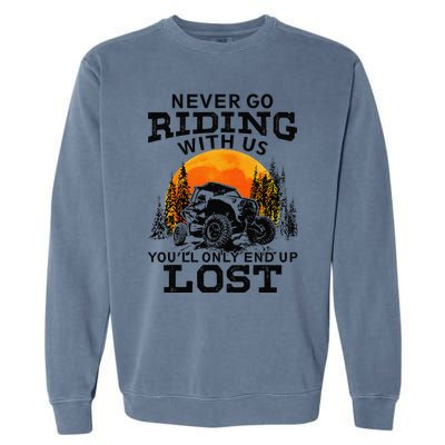 Sxs Utv Never Go Riding With Us YouLl Only End Up Lost Garment-Dyed Sweatshirt