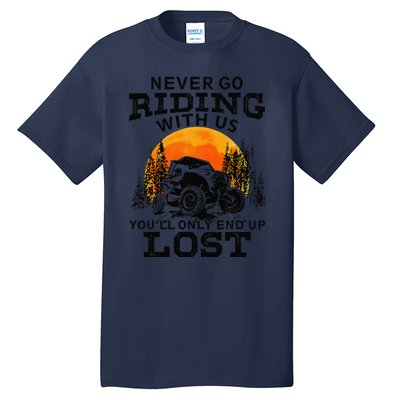 Sxs Utv Never Go Riding With Us YouLl Only End Up Lost Tall T-Shirt