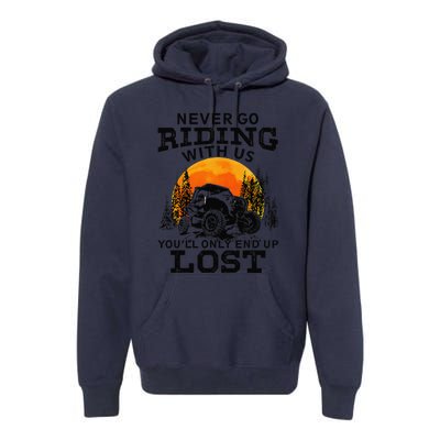 Sxs Utv Never Go Riding With Us YouLl Only End Up Lost Premium Hoodie